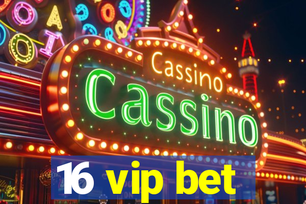 16 vip bet